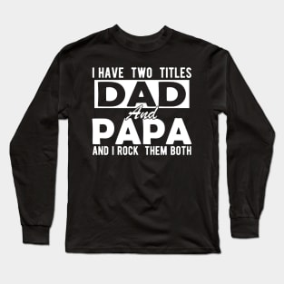 I have two titles dad and papa and I rock them both w Long Sleeve T-Shirt